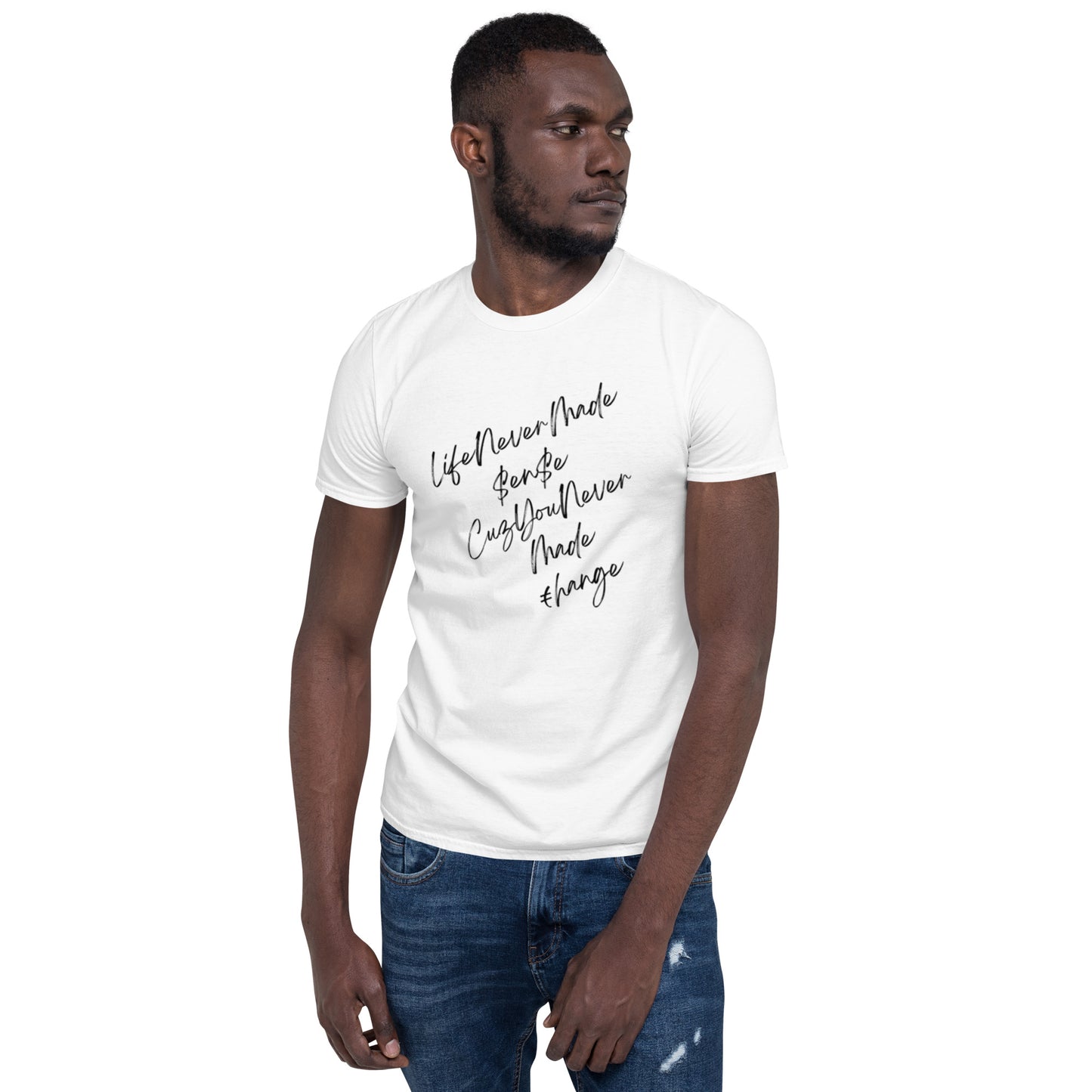 Life Never Made $en$e Cuz You Never Made €hange Short-Sleeve Unisex T-Shirt